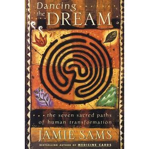 Dancing the Dream: The Seven Sacred Paths of Human Transformation -- Jamie Sams